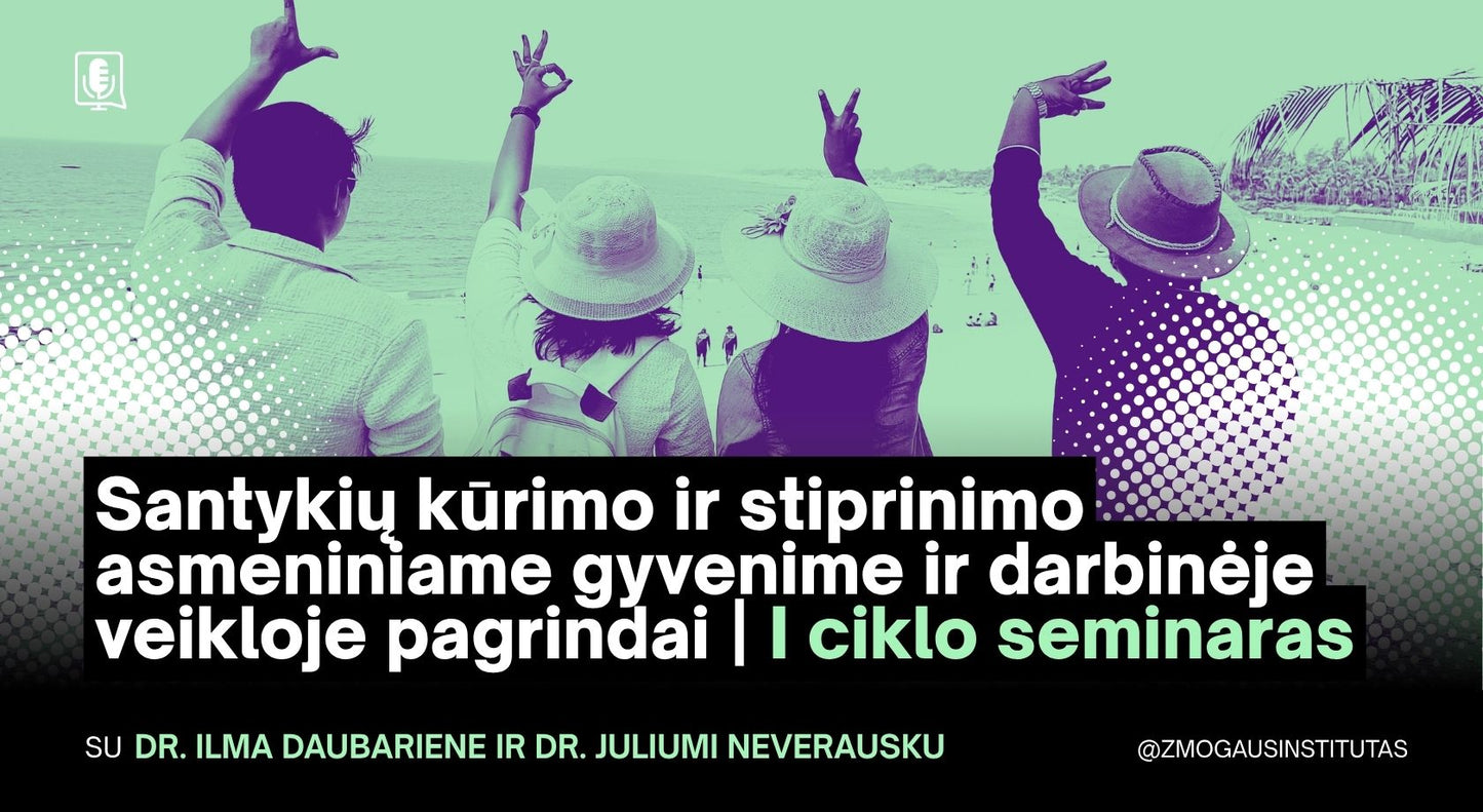 Santykių kūrimo ir stiprinimo asmeniniame gyvenime ir darbinėje veikloje pagrindai | I ciklo seminaras