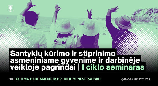 Santykių kūrimo ir stiprinimo asmeniniame gyvenime ir darbinėje veikloje pagrindai | I ciklo seminaras
