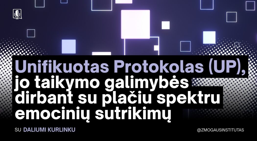 Unifikuotas Protokolas (UP), jo taikymo galimybės dirbant su plačiu spektru emocinių sutrikimų