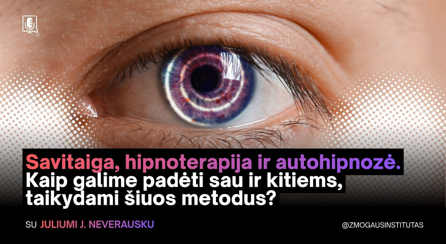 Savitaiga, hipnoterapija ir autohipnozė. Kaip galime padėti sau ir kitiems, taikydami šiuos metodus?